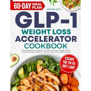 Dick, Cristina The GLP‑1 Weight Loss Accelerator Cookbook: A 60-Day Meal Plan to Escape the Yo-Yo Diet Loop Forever and Make Fat Loss Simple, Predictable, and Peaceful — With No Hunger, Guilt, or Willpower Games Dick, Cristina The GLP‑1 Weight Loss Accelerator Cookbook: A 60-Day Meal Plan to Escape the Yo-Yo Diet Loop Forever and Make Fat Loss Simple, Predictable, and Peaceful — With No Hunger, Guilt, or Willpower Games