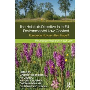The Habitats Directive in its EU Environmental Law Context: European Nature’s Best Hope? (Routledge Research in EU Law) The Habitats Directive in its EU Environmental Law Context: European Nature’s Best Hope? (Routledge Research in EU Law)