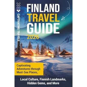 Travels, Captivating Finland Travel Guide: Captivating Adventures through Must-See Places, Local Culture, Finnish Landmarks, Hidden Gems, and More (Traveling the World) Travels, Captivating Finland Travel Guide: Captivating Adventures through Must-See Places, Local Culture, Finnish Landmarks, Hidden Gems, and More (Traveling the World)