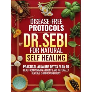Elson, Maya Disease-Free Protocols by Dr. Sebi for Natural Self Healing: A Practical Alkaline Detox Plan That Tells You Exactly What to Do to Heal from Common Ailments and Naturally Reverse Chronic Conditions Elson, Maya Disease-Free Protocols by Dr. Sebi for Natural Self Healing: A Practical Alkaline Detox Plan That Tells You Exactly What to Do to Heal from Common Ailments and Naturally Reverse Chronic Conditions