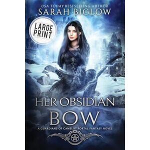 Biglow, Sarah Her Obsidian Bow: A Large Print Fae-Filled Portal Fantasy Novel: 5 (Guardians of Camelot) Biglow, Sarah Her Obsidian Bow: A Large Print Fae-Filled Portal Fantasy Novel: 5 (Guardians of Camelot)