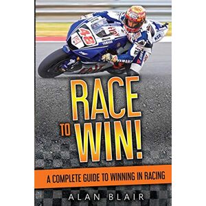 Blair, Alan Race to Win!: A Complete Guide to Winning in Racing Blair, Alan Race to Win!: A Complete Guide to Winning in Racing