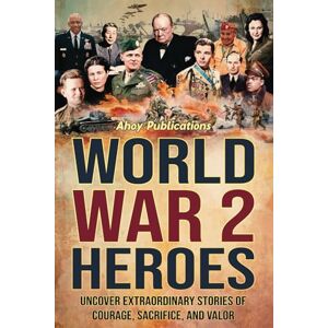 Publications, Ahoy World War 2 Heroes: Uncover Extraordinary Stories of Courage, Sacrifice, and Valor (Curious Histories Collection) Publications, Ahoy World War 2 Heroes: Uncover Extraordinary Stories of Courage, Sacrifice, and Valor (Curious Histories Collection)