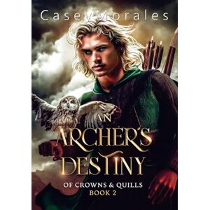 Morales, Casey An Archer's Destiny: A romantic mm epic fantasy adventure: 2 (Of Crowns & Quills) Morales, Casey An Archer's Destiny: A romantic mm epic fantasy adventure: 2 (Of Crowns & Quills)