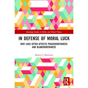 Hartman, Robert In Defense of Moral Luck: Why Luck Often Affects Praiseworthiness and Blameworthiness (Routledge Studies in Ethics and Moral Theory) Hartman, Robert In Defense of Moral Luck: Why Luck Often Affects Praiseworthiness and Blameworthiness (Routledge Studies in Ethics and Moral Theory)
