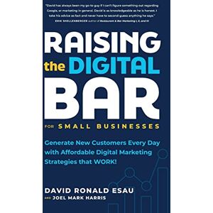 Esau, David Ronald Raising the Digital Bar: Generate New Customers Every Day with Affordable Digital Marketing Strategies that WORK! Esau, David Ronald Raising the Digital Bar: Generate New Customers Every Day with Affordable Digital Marketing Strategies that WORK!
