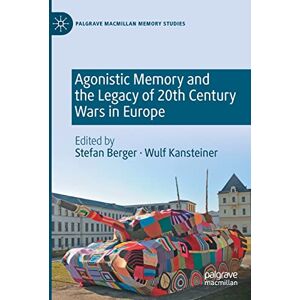 Agonistic Memory and the Legacy of 20th Century Wars in Europe (Palgrave Macmillan Memory Studies) Agonistic Memory and the Legacy of 20th Century Wars in Europe (Palgrave Macmillan Memory Studies)