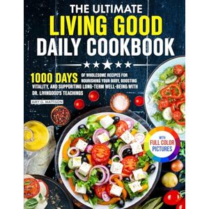 Mattison, Amy G. The Ultimate Living Good Daily Cookbook: 1000 Days of Wholesome Recipes for Nourishing Your Body, Boosting Vitality, and Supporting Long-Term ... Dr. Livingood's Teachings Full Color Edition Mattison, Amy G. The Ultimate Living Good Daily Cookbook: 1000 Days of Wholesome Recipes for Nourishing Your Body, Boosting Vitality, and Supporting Long-Term ... Dr. Livingood's Teachings Full Color Edition