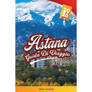 Jackson GUIDA DI VIAGGIO ASTANA 2026: Scopri gemme nascoste, monumenti storici, consigli di viaggio ed esperienze di vacanza indimenticabili Jackson GUIDA DI VIAGGIO ASTANA 2026: Scopri gemme nascoste, monumenti storici, consigli di viaggio ed esperienze di vacanza indimenticabili