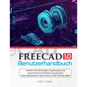 Reed, Julian T. FreeCAD 1.0 Benutzerhandbuch: Meistern Sie 3D-Design, Engineering und parametrische Modellierung mit dem leistungsstärksten Open-Source-CAD-Tool der Welt Reed, Julian T. FreeCAD 1.0 Benutzerhandbuch: Meistern Sie 3D-Design, Engineering und parametrische Modellierung mit dem leistungsstärksten Open-Source-CAD-Tool der Welt