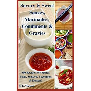 Watson, S. L. Savory & Sweet Sauces, Marinades, Condiments & Gravies: 500 Recipes for Meats, Pasta, Seafood, Vegetables & Desserts! (Southern Cooking Recipes) Watson, S. L. Savory & Sweet Sauces, Marinades, Condiments & Gravies: 500 Recipes for Meats, Pasta, Seafood, Vegetables & Desserts! (Southern Cooking Recipes)