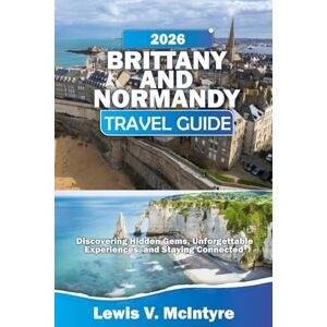 MCINTYRE, LEWIS V. Brittany And Normandy Travel Guide 2026: Discovering Hidden Gems, Unforgettable Experiences, and Staying Connected MCINTYRE, LEWIS V. Brittany And Normandy Travel Guide 2026: Discovering Hidden Gems, Unforgettable Experiences, and Staying Connected