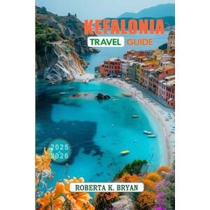BRYAN, ROBERTA K. KEFALONIA TRAVEL GUIDE 2025–2026: A Journey through the Jewel of the Ionian Sea BRYAN, ROBERTA K. KEFALONIA TRAVEL GUIDE 2025–2026: A Journey through the Jewel of the Ionian Sea