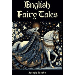 Jacobs, Joseph English Fairy Tales: Folklore, Fairy Tales and Legends of England Jacobs, Joseph English Fairy Tales: Folklore, Fairy Tales and Legends of England