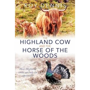 Dennis, Roy The Highland Cow and the Horse of the Woods: How Highland cattle can help save the capercaillie Dennis, Roy The Highland Cow and the Horse of the Woods: How Highland cattle can help save the capercaillie