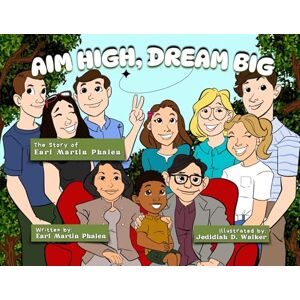 Phalen, Earl Martin Aim High Dream Big: The Story of Earl Martin Phalen Phalen, Earl Martin Aim High Dream Big: The Story of Earl Martin Phalen