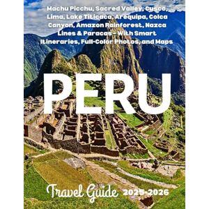 Adventure, Lysid PERU TRAVEL GUIDE 2026: Machu Picchu, Sacred Valley, Cusco, Lima, Lake Titicaca, Arequipa, Colca Canyon, Amazon Rainforest, Nazca Lines & Paracas – With Smart Itineraries, Full-Color Photos, and Maps Adventure, Lysid PERU TRAVEL GUIDE 2026: Machu Picchu, Sacred Valley, Cusco, Lima, Lake Titicaca, Arequipa, Colca Canyon, Amazon Rainforest, Nazca Lines & Paracas – With Smart Itineraries, Full-Color Photos, and Maps