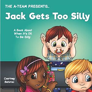Butorac, Courtney Jack Gets Too Silly: A Book About When It's OK To Be Silly: Volume 4 (The A-Team Presents...) Butorac, Courtney Jack Gets Too Silly: A Book About When It's OK To Be Silly: Volume 4 (The A-Team Presents...)