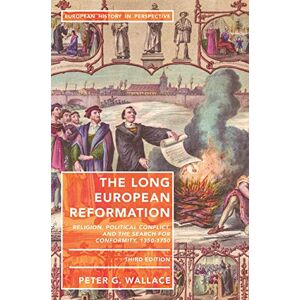 Wallace, Peter G. The Long European Reformation: Religion, Political Conflict, and the Search for Conformity, 1350-1750: 57 (European History in Perspective) Wallace, Peter G. The Long European Reformation: Religion, Political Conflict, and the Search for Conformity, 1350-1750: 57 (European History in Perspective)