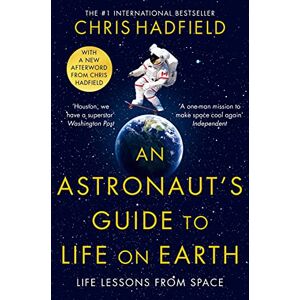 Hadfield, Chris An Astronaut's Guide to Life on Earth: Life lessons from space Hadfield, Chris An Astronaut's Guide to Life on Earth: Life lessons from space
