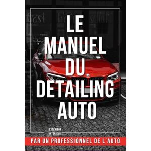 Media, Elyria Le Manuel du Detailing Auto : Livre Detailing Pro pour le Nettoyage de Voiture & l'Esthétique Automobile: Guide Complet & Carnet d’Entretien pour ... ancienne, planning lavage, polish et clay bar Media, Elyria Le Manuel du Detailing Auto : Livre Detailing Pro pour le Nettoyage de Voiture & l'Esthétique Automobile: Guide Complet & Carnet d’Entretien pour ... ancienne, planning lavage, polish et clay bar