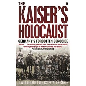 Erichsen, Casper The Kaiser's Holocaust: Germany's Forgotten Genocide and the Colonial Roots of Nazism Erichsen, Casper The Kaiser's Holocaust: Germany's Forgotten Genocide and the Colonial Roots of Nazism