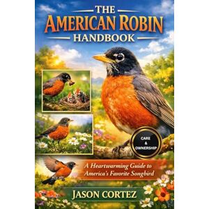 CORTEZ, JASON THE AMERICAN ROBIN HANDBOOK: A Heartwarming Guide to America’s Favorite Songbird CORTEZ, JASON THE AMERICAN ROBIN HANDBOOK: A Heartwarming Guide to America’s Favorite Songbird