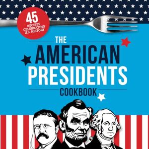Zimmers, Jenine The American Presidents Cookbook: 45 Recipes Celebrating U.S. History Zimmers, Jenine The American Presidents Cookbook: 45 Recipes Celebrating U.S. History