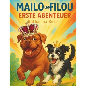 Ketis, Katharina Mailo und Filou – Erste Abenteuer: Eine Geschichte über Freundschaft, Mut und ein Zuhause für jeden Hund Ketis, Katharina Mailo und Filou – Erste Abenteuer: Eine Geschichte über Freundschaft, Mut und ein Zuhause für jeden Hund