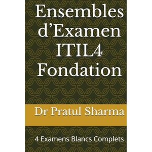 Sharma, Dr Pratul Ensembles d’Examen ITIL4 Fondation: 4 Examens Blancs Complets (French) Sharma, Dr Pratul Ensembles d’Examen ITIL4 Fondation: 4 Examens Blancs Complets (French)