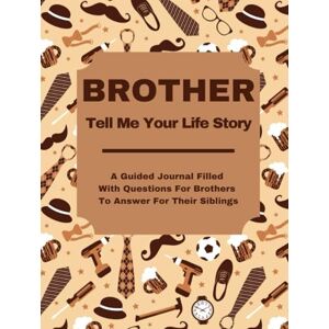 Lee BROTHER TELL ME YOUR STORY: A Guided Prompt Journal Filled With Questions For Brothers To Answer For Their Siblings Lee BROTHER TELL ME YOUR STORY: A Guided Prompt Journal Filled With Questions For Brothers To Answer For Their Siblings