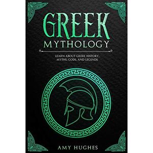 Hughes, Amy Greek Mythology: Learn About Greek History, Myths, Gods, and Legends Hughes, Amy Greek Mythology: Learn About Greek History, Myths, Gods, and Legends