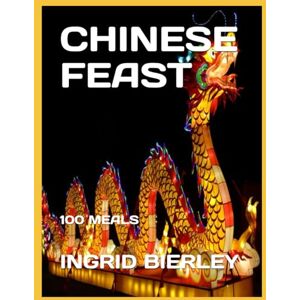 BIERLEY, INGRID CHINESE FEAST: 100 MEALS BIERLEY, INGRID CHINESE FEAST: 100 MEALS