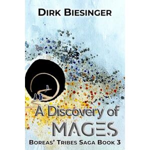 Biesinger, Dirk A Discovery of Mages: Boreas' Tribes Saga Book 3 Biesinger, Dirk A Discovery of Mages: Boreas' Tribes Saga Book 3