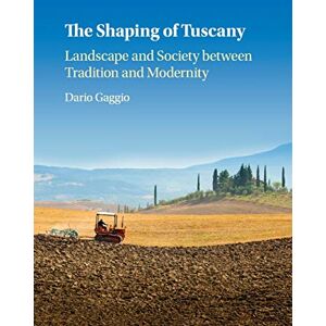 Gaggio, Dario The Shaping of Tuscany: Landscape and Society between Tradition and Modernity Gaggio, Dario The Shaping of Tuscany: Landscape and Society between Tradition and Modernity