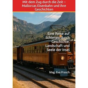 MAG Mit dem Zug durch die Zeit – Mallorcas Eisenbahn und ihre Geschichten: Eine Reise auf Schienen durch Geschichte, Landschaft und Seele der Insel: 1 ... ... zwischen Zeit, Sprache & Seele) MAG Mit dem Zug durch die Zeit – Mallorcas Eisenbahn und ihre Geschichten: Eine Reise auf Schienen durch Geschichte, Landschaft und Seele der Insel: 1 ... ... zwischen Zeit, Sprache & Seele)