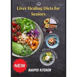 KITCHEN, HARPER Liver Healing Diet for Seniors: 100 Easy-to-Digest Recipes to Support Cirrhosis Recovery, Energy & Long-Term Health KITCHEN, HARPER Liver Healing Diet for Seniors: 100 Easy-to-Digest Recipes to Support Cirrhosis Recovery, Energy & Long-Term Health