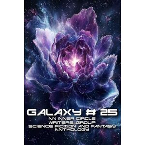 Hudson, Grant P Galaxy # 25: An Inner Circle Writers' Group Science Fiction and Fantasy Anthology Hudson, Grant P Galaxy # 25: An Inner Circle Writers' Group Science Fiction and Fantasy Anthology