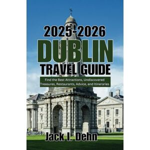 Dehn, Jack I. Dublin Ireland Travel Guide 2025-2026: Find the Best Attractions, Undiscovered Treasures, Restaurants, Advice, and Itineraries Dehn, Jack I. Dublin Ireland Travel Guide 2025-2026: Find the Best Attractions, Undiscovered Treasures, Restaurants, Advice, and Itineraries