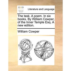 Cowper, William The Task. a Poem. in Six Books. by William Cowper, of the Inner Temple Esq. a New Edition. Cowper, William The Task. a Poem. in Six Books. by William Cowper, of the Inner Temple Esq. a New Edition.