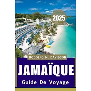 DAVIDSON, RODOLFO M. GUIDE DE VOYAGE JAMAÏQUE 2025: Une ville côtière imprégnée d'histoire et de culture DAVIDSON, RODOLFO M. GUIDE DE VOYAGE JAMAÏQUE 2025: Une ville côtière imprégnée d'histoire et de culture