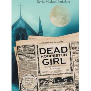 Berkshire, Kevin Michael Dead Hoopeston Girl: The Mystery of the Body in the Parsonage Speculating on the 1922 True Crime Tragedy Berkshire, Kevin Michael Dead Hoopeston Girl: The Mystery of the Body in the Parsonage Speculating on the 1922 True Crime Tragedy