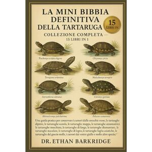 Barkridge, Dr. Ethan La Mini Bibbia Definitiva Della Tartaruga: Collezione Completa — 15 Libri In 1: Una guida pratica per conservare i cursori dalle orecchie rosse, le ... tartarughe scatola, le tartarughe mappa, le Barkridge, Dr. Ethan La Mini Bibbia Definitiva Della Tartaruga: Collezione Completa — 15 Libri In 1: Una guida pratica per conservare i cursori dalle orecchie rosse, le ... tartarughe scatola, le tartarughe mappa, le