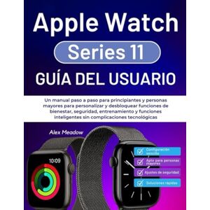 Meadow, Alex Apple Watch Series 11 Guía del usuario: Un manual paso a paso para principiantes y personas mayores para personalizar y desbloquear funciones de ... inteligentes sin complicaciones tecnológicas Meadow, Alex Apple Watch Series 11 Guía del usuario: Un manual paso a paso para principiantes y personas mayores para personalizar y desbloquear funciones de ... inteligentes sin complicaciones tecnológicas