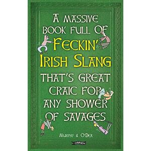 Murphy, Colin A Massive Book Full of FECKIN’ IRISH SLANG that’s Great Craic for Any Shower of Savages (The Feckin' Collection) Murphy, Colin A Massive Book Full of FECKIN’ IRISH SLANG that’s Great Craic for Any Shower of Savages (The Feckin' Collection)