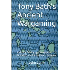 Bath, Tony Tony Bath’s Ancient Wargaming: Including Setting up a Wargames Campaign and the Hyborian Campaign Bath, Tony Tony Bath’s Ancient Wargaming: Including Setting up a Wargames Campaign and the Hyborian Campaign
