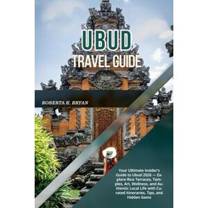 BRYAN, ROBERTA K. UBUD TRAVEL GUIDE 2026: Your Ultimate Insider’s Guide to Ubud 2026 — Explore Rice Terraces, Temples, Art, Wellness, and Authentic Local Life with Curated Itineraries, Tips, and Hidden Gems BRYAN, ROBERTA K. UBUD TRAVEL GUIDE 2026: Your Ultimate Insider’s Guide to Ubud 2026 — Explore Rice Terraces, Temples, Art, Wellness, and Authentic Local Life with Curated Itineraries, Tips, and Hidden Gems