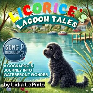 Lopinto, Lidia Licorice’s Lagoon Tales:: A Cockapoo’s Journey into Waterfront Wonder (Children's Books that Sing) Lopinto, Lidia Licorice’s Lagoon Tales:: A Cockapoo’s Journey into Waterfront Wonder (Children's Books that Sing)