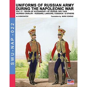 Viskovatov, Aleksandr Vasilevich Uniforms of Russian army during the Napoleonic war vol.17: The Guards Cavalry: Hussars, Lancers, Cossacks & Others: Volume 22 (Soldiers, Weapons & Uniforms NAP) Viskovatov, Aleksandr Vasilevich Uniforms of Russian army during the Napoleonic war vol.17: The Guards Cavalry: Hussars, Lancers, Cossacks & Others: Volume 22 (Soldiers, Weapons & Uniforms NAP)