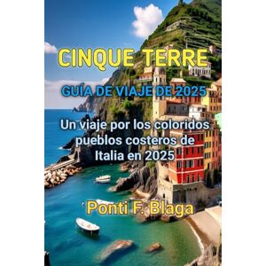 Blaga, Ponti Frank CINQUE TERRE GUÍA DE VIAJE DE 2025 Blaga, Ponti Frank CINQUE TERRE GUÍA DE VIAJE DE 2025